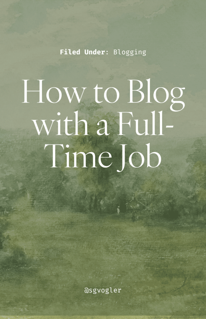 pinterest pin for the blog post on how to blog with a fulll-time job